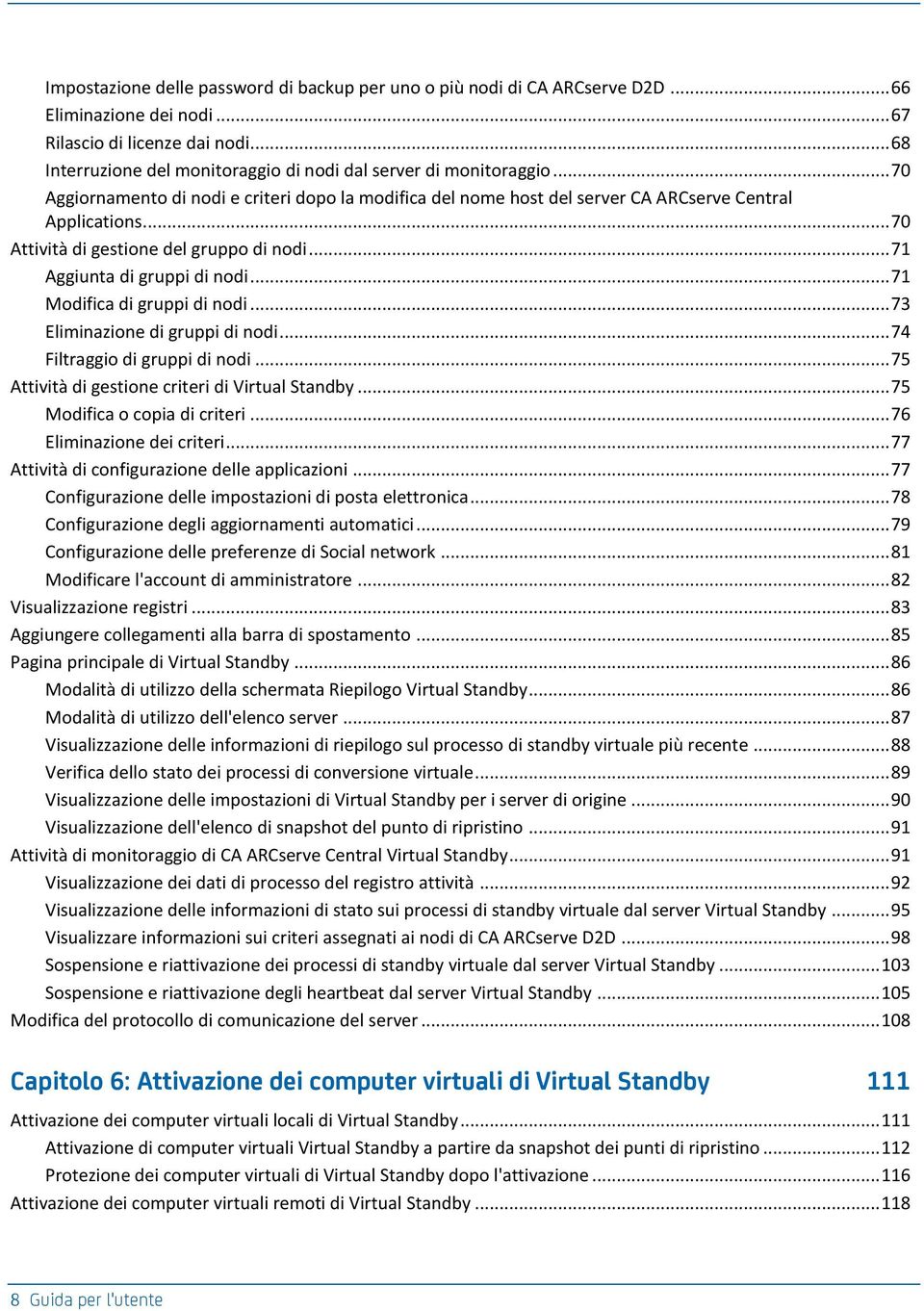 .. 70 Attività di gestione del gruppo di nodi... 71 Aggiunta di gruppi di nodi... 71 Modifica di gruppi di nodi... 73 Eliminazione di gruppi di nodi... 74 Filtraggio di gruppi di nodi.