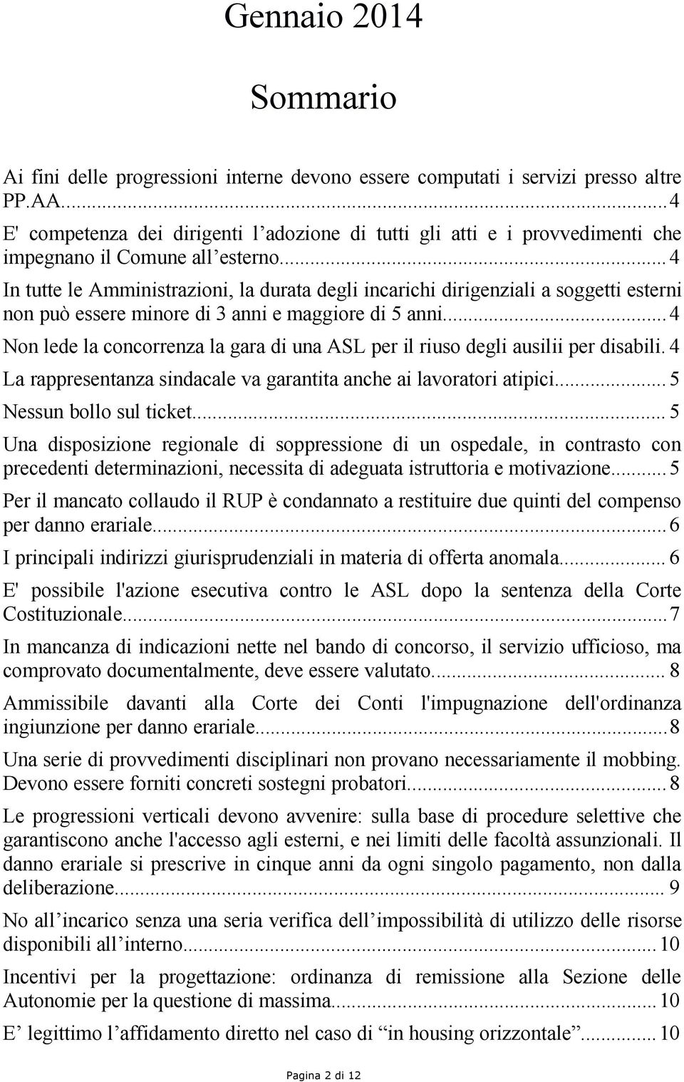 ..4 In tutte le Amministrazioni, la durata degli incarichi dirigenziali a soggetti esterni non può essere minore di 3 anni e maggiore di 5 anni.