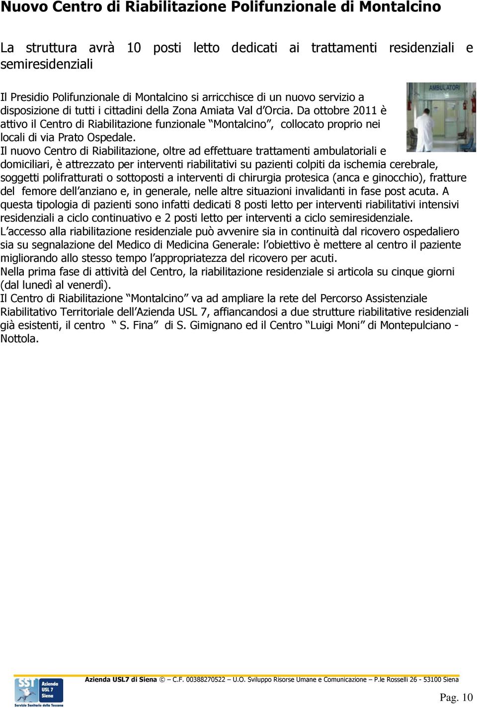 Da ottobre 2011 è attivo il Centro di Riabilitazione funzionale Montalcino, collocato proprio nei locali di via Prato Ospedale.