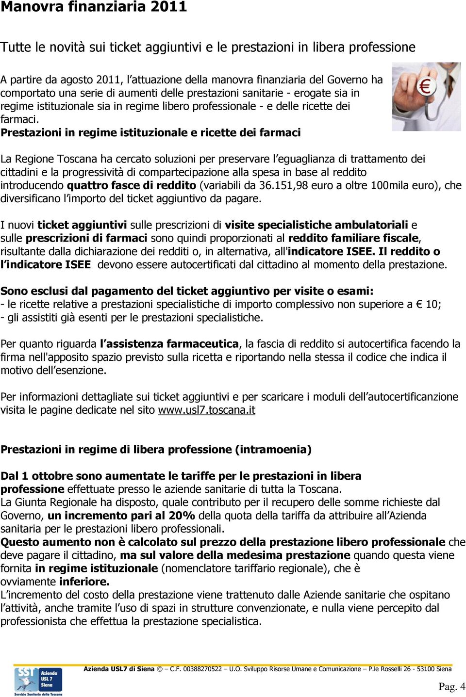 Prestazioni in regime istituzionale e ricette dei farmaci La Regione Toscana ha cercato soluzioni per preservare l eguaglianza di trattamento dei cittadini e la progressività di compartecipazione