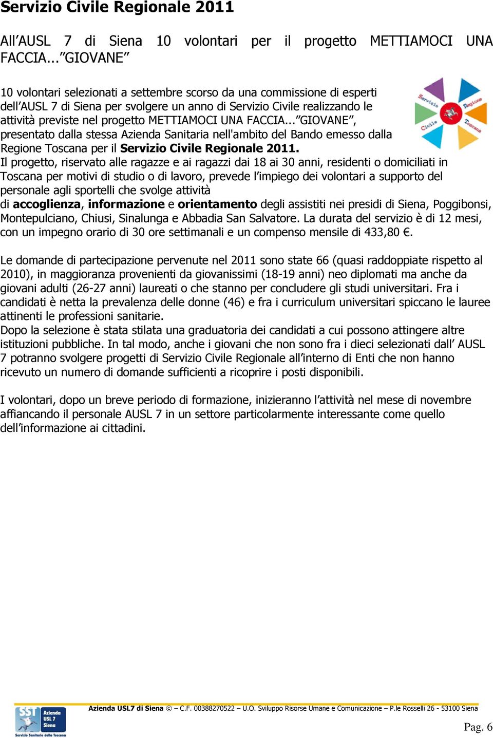 METTIAMOCI UNA FACCIA... GIOVANE, presentato dalla stessa Azienda Sanitaria nell'ambito del Bando emesso dalla Regione Toscana per il Servizio Civile Regionale 2011.