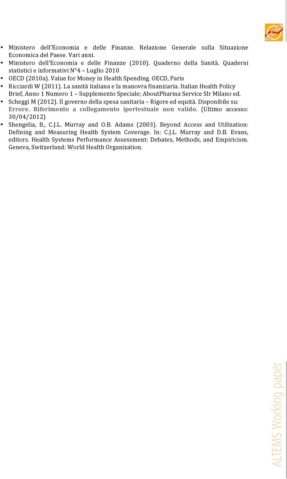 Italian Health Policy Brief, Anno 1 Numero 1 Supplemento Speciale; AboutPharma Service Slr Milano ed. Scheggi M (2012). Il governo della spesa sanitaria Rigore ed equità. Disponibile su: Errore.