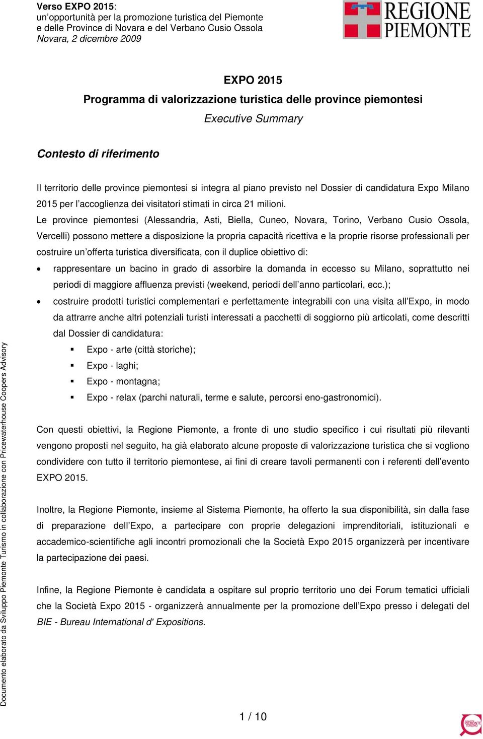 Le province piemontesi (Alessandria, Asti, Biella, Cuneo, Novara, Torino, Verbano Cusio Ossola, Vercelli) possono mettere a disposizione la propria capacità ricettiva e la proprie risorse