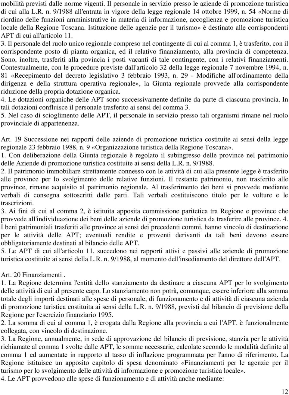 Istituzione delle agenzie per il turismo» è destinato alle corrispondenti APT di cui all'articolo 11. 3.