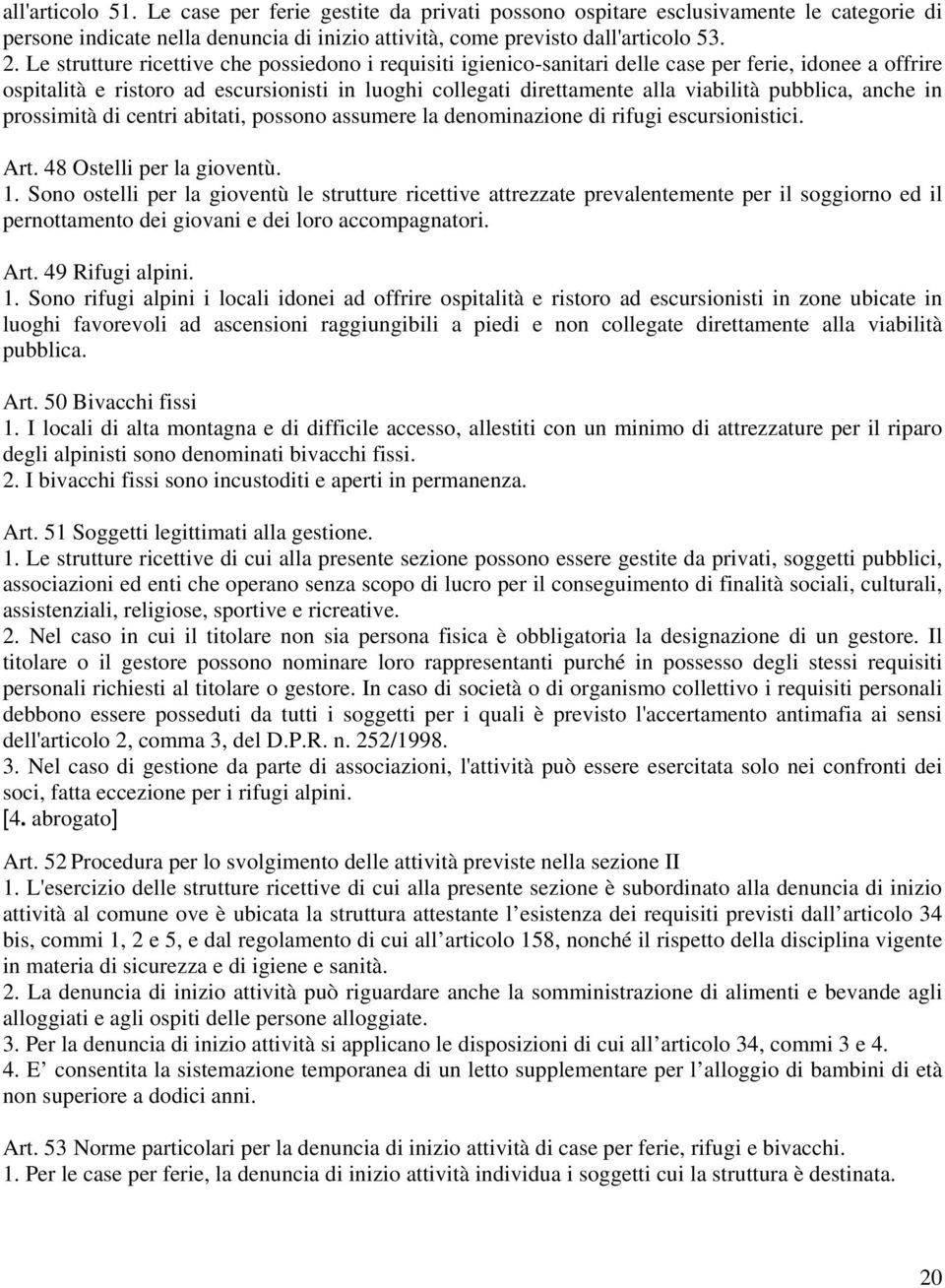 pubblica, anche in prossimità di centri abitati, possono assumere la denominazione di rifugi escursionistici. Art. 48 Ostelli per la gioventù. 1.