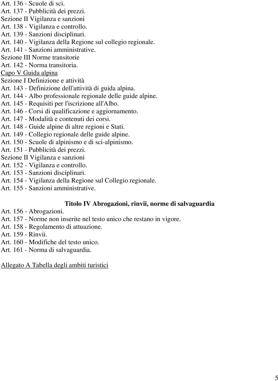 143 - Definizione dell'attività di guida alpina. Art. 144 - Albo professionale regionale delle guide alpine. Art. 145 - Requisiti per l'iscrizione all'albo. Art. 146 - Corsi di qualificazione e aggiornamento.