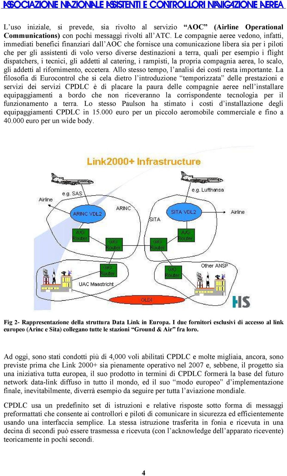 quali per esempio i flight dispatchers, i tecnici, gli addetti al catering, i rampisti, la propria compagnia aerea, lo scalo, gli addetti al rifornimento, eccetera.