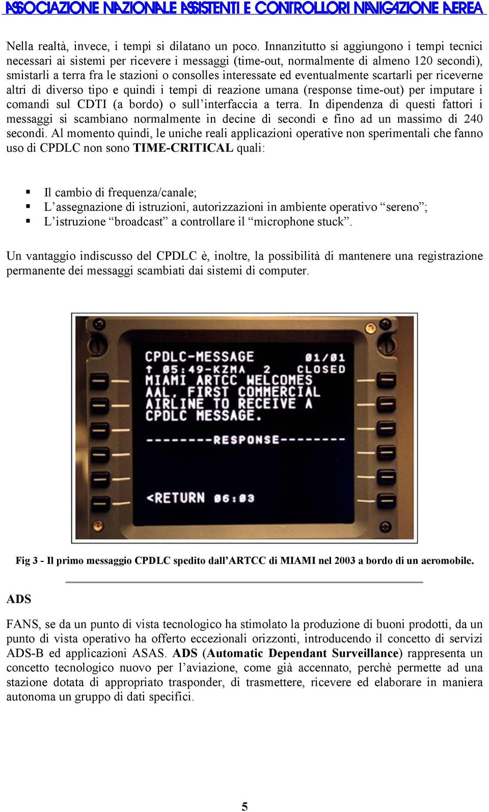 eventualmente scartarli per riceverne altri di diverso tipo e quindi i tempi di reazione umana (response time-out) per imputare i comandi sul CDTI (a bordo) o sull interfaccia a terra.