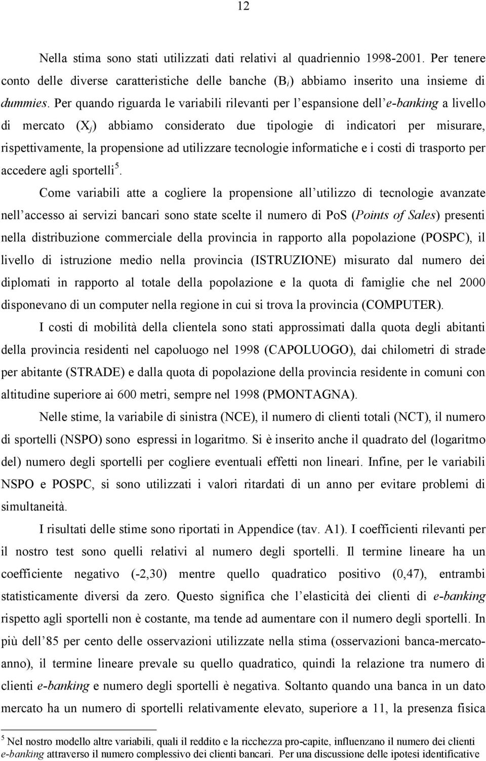 utilizzare tecnologie informatiche e i costi di trasporto per accedere agli sportelli 5.