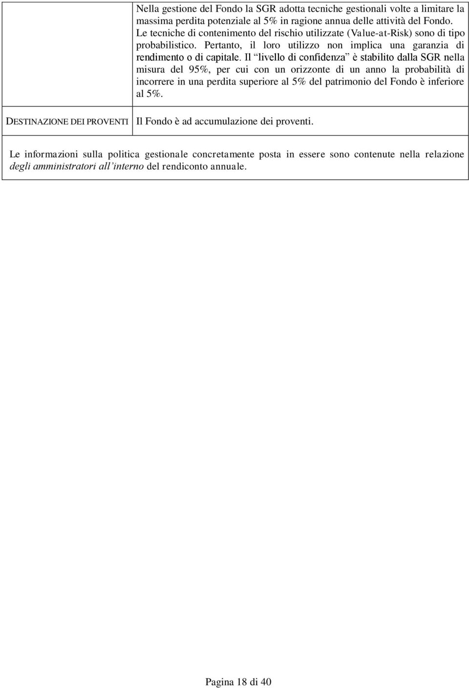 Il livello di confidenza è stabilito dalla SGR nella misura del 95%, per cui con un orizzonte di un anno la probabilità di incorrere in una perdita superiore al 5% del patrimonio del Fondo è