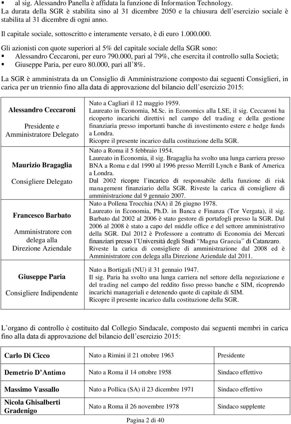 Il capitale sociale, sottoscritto e interamente versato, è di euro 1.000.000. Gli azionisti con quote superiori al 5% del capitale sociale della SGR sono: Alessandro Ceccaroni, per euro 790.