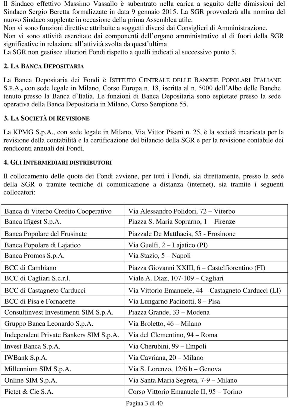 Non vi sono attività esercitate dai componenti dell organo amministrativo al di fuori della SGR significative in relazione all attività svolta da quest ultima.