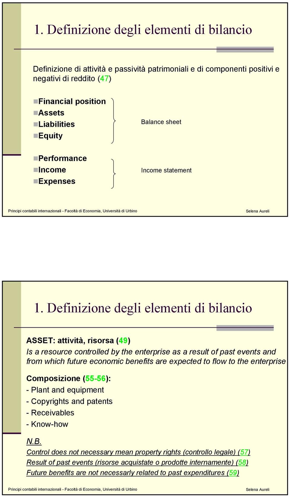 Definizione degli elementi di bilancio ASSET: attività, risorsa (49) Is a resource controlled by the enterprise as a result of past events and from which future economic benefits are expected to