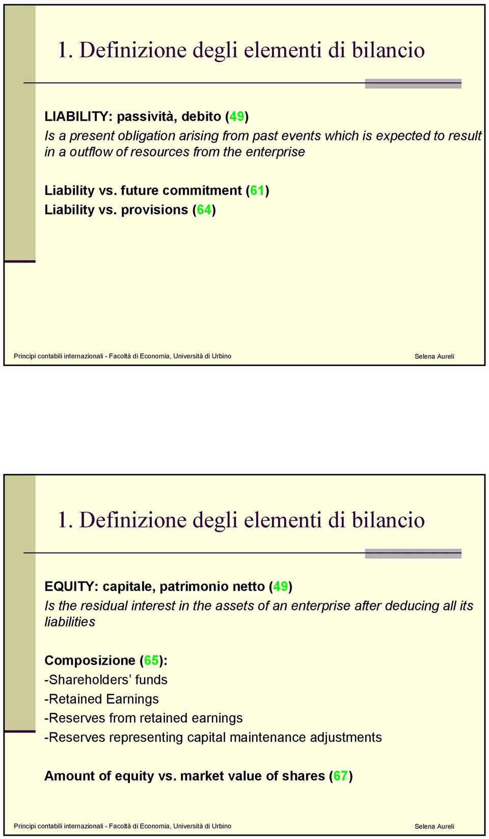 Definizione degli elementi di bilancio EQUITY: capitale, patrimonio netto (49) Is the residual interest in the assets of an enterprise after deducing all its