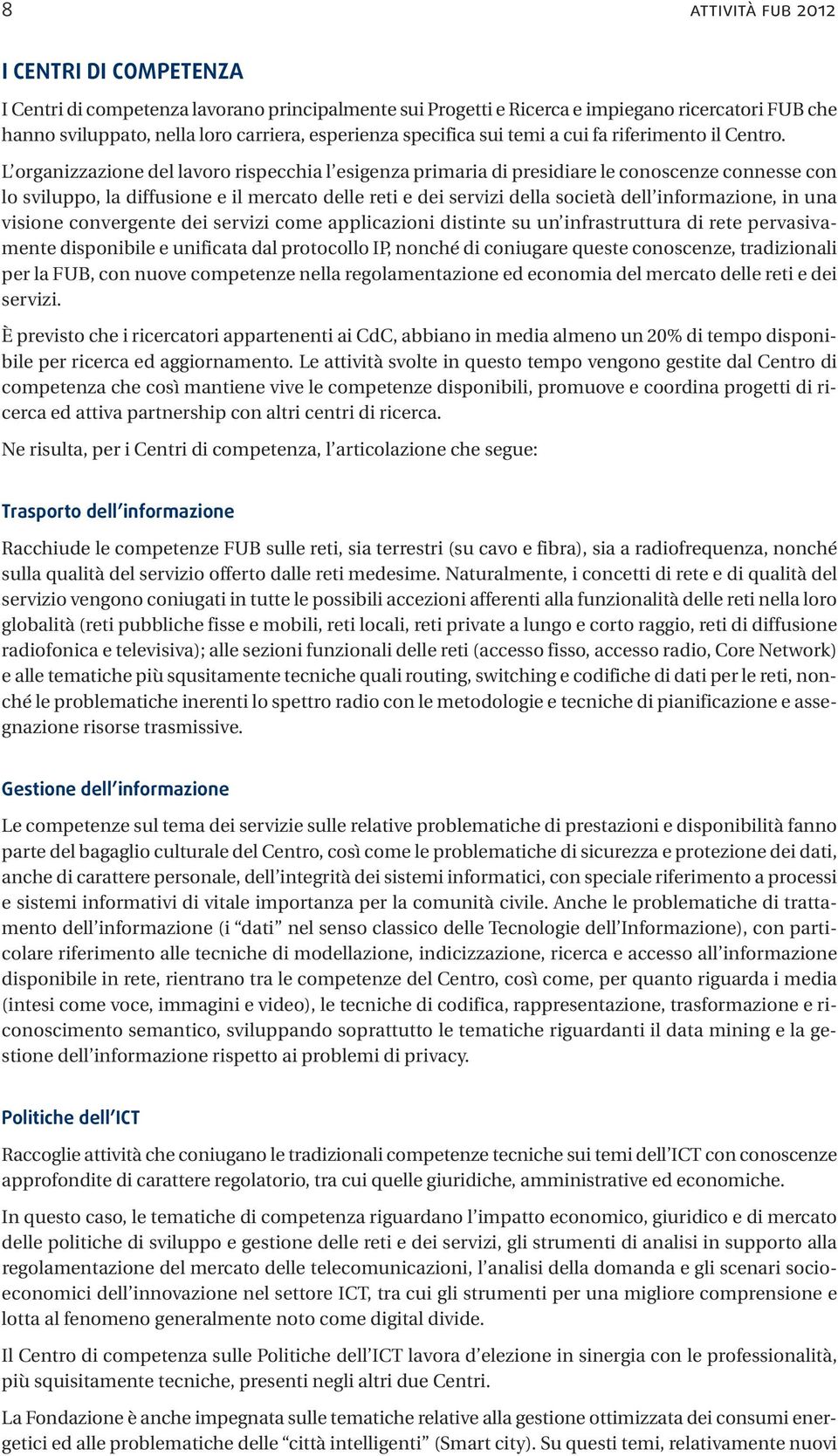 L organizzazione del lavoro rispecchia l esigenza primaria di presidiare le conoscenze connesse con lo sviluppo, la diffusione e il mercato delle reti e dei servizi della società dell informazione,