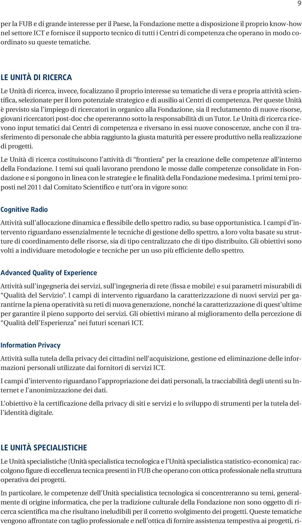 LE UNITÀ DI RICERCA Le Unità di ricerca, invece, focalizzano il proprio interesse su tematiche di vera e propria attività scientifica, selezionate per il loro potenziale strategico e di ausilio ai