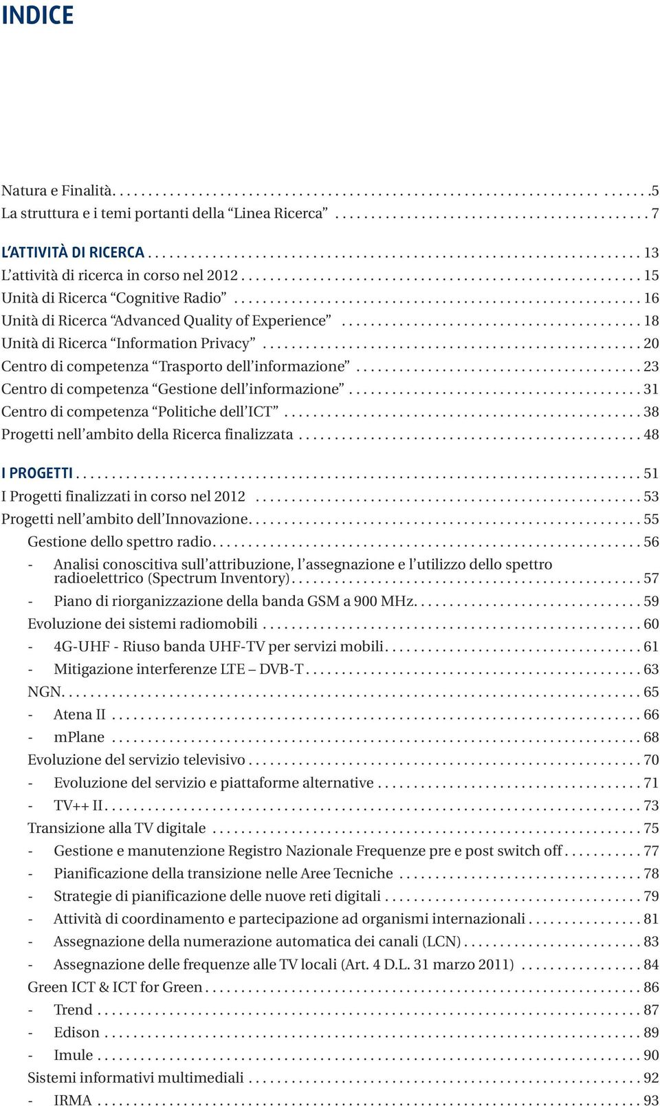 ........................................................ 16 Unità di Ricerca Advanced Quality of Experience.......................................... 18 Unità di Ricerca Information Privacy.