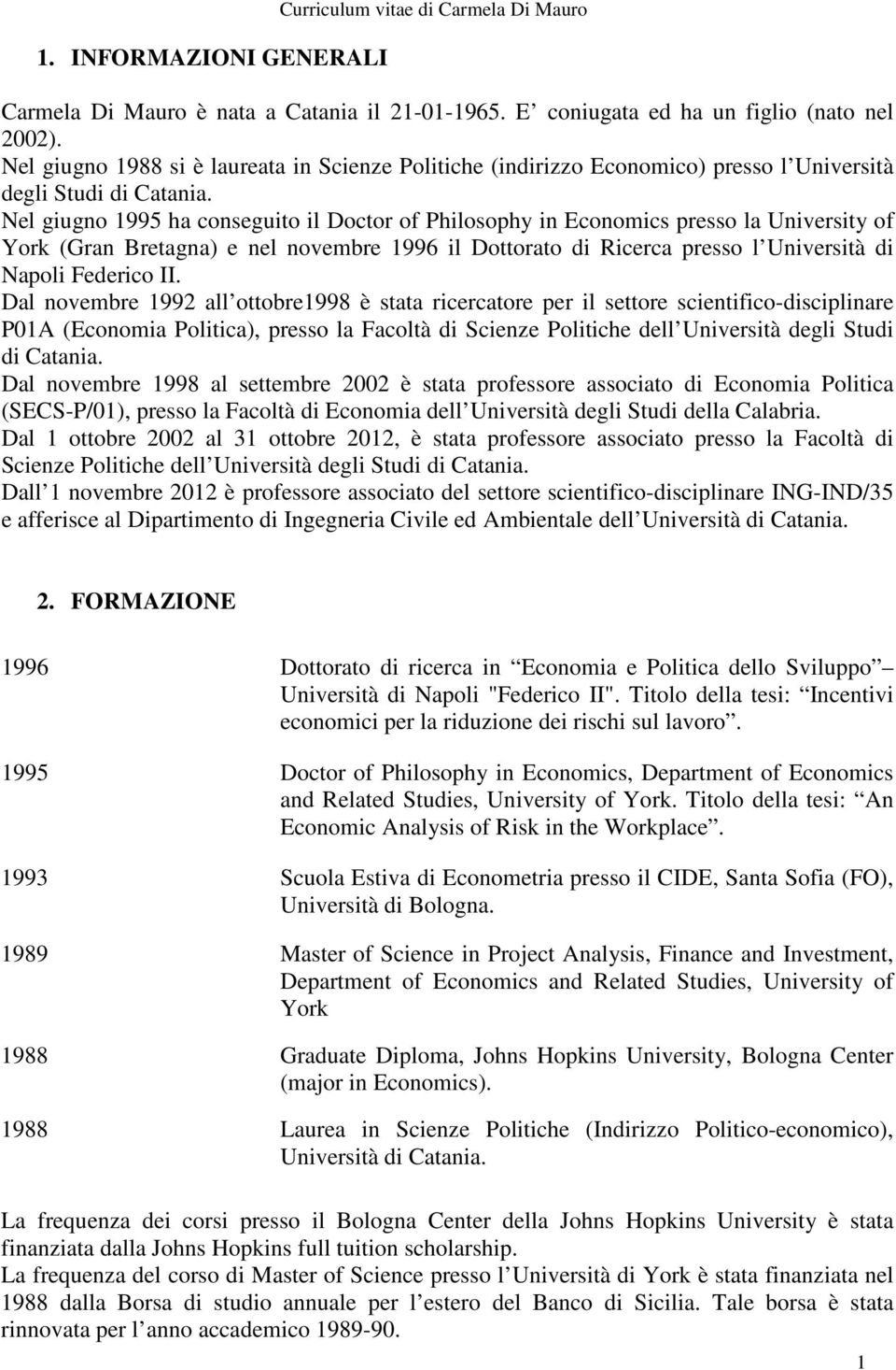 Nel giugno 1995 ha conseguito il Doctor of Philosophy in Economics presso la University of York (Gran Bretagna) e nel novembre 1996 il Dottorato di Ricerca presso l Università di Napoli Federico II.