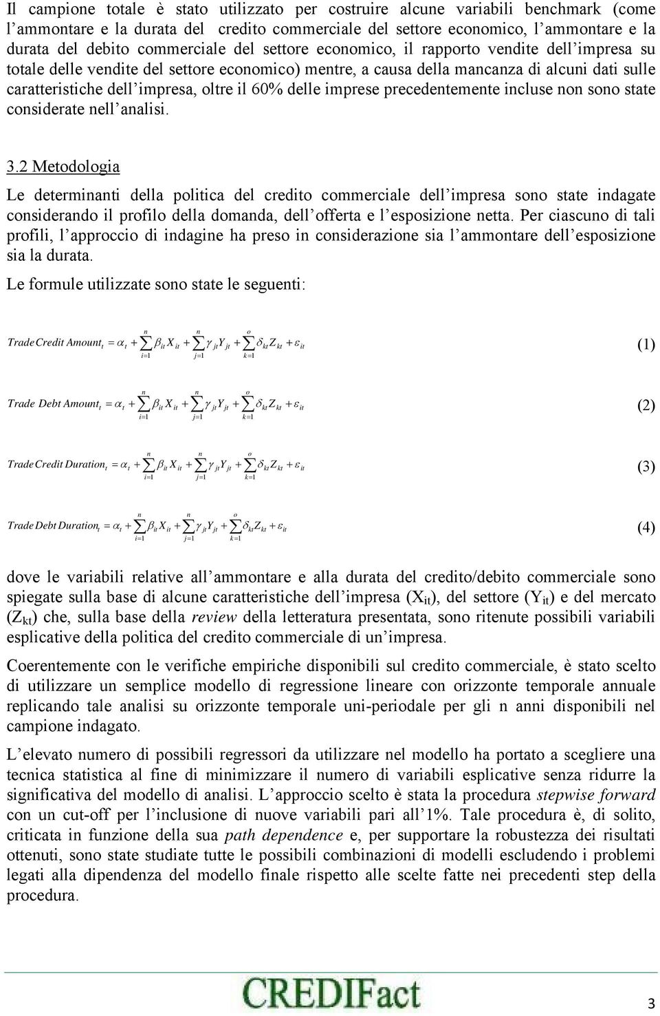 soo sae cosiderae ell aalisi. 3.2 Meodologia Le deermiai della poliica del credio commerciale dell impresa soo sae idagae cosiderado il profilo della domada, dell offera e l esposizioe ea.