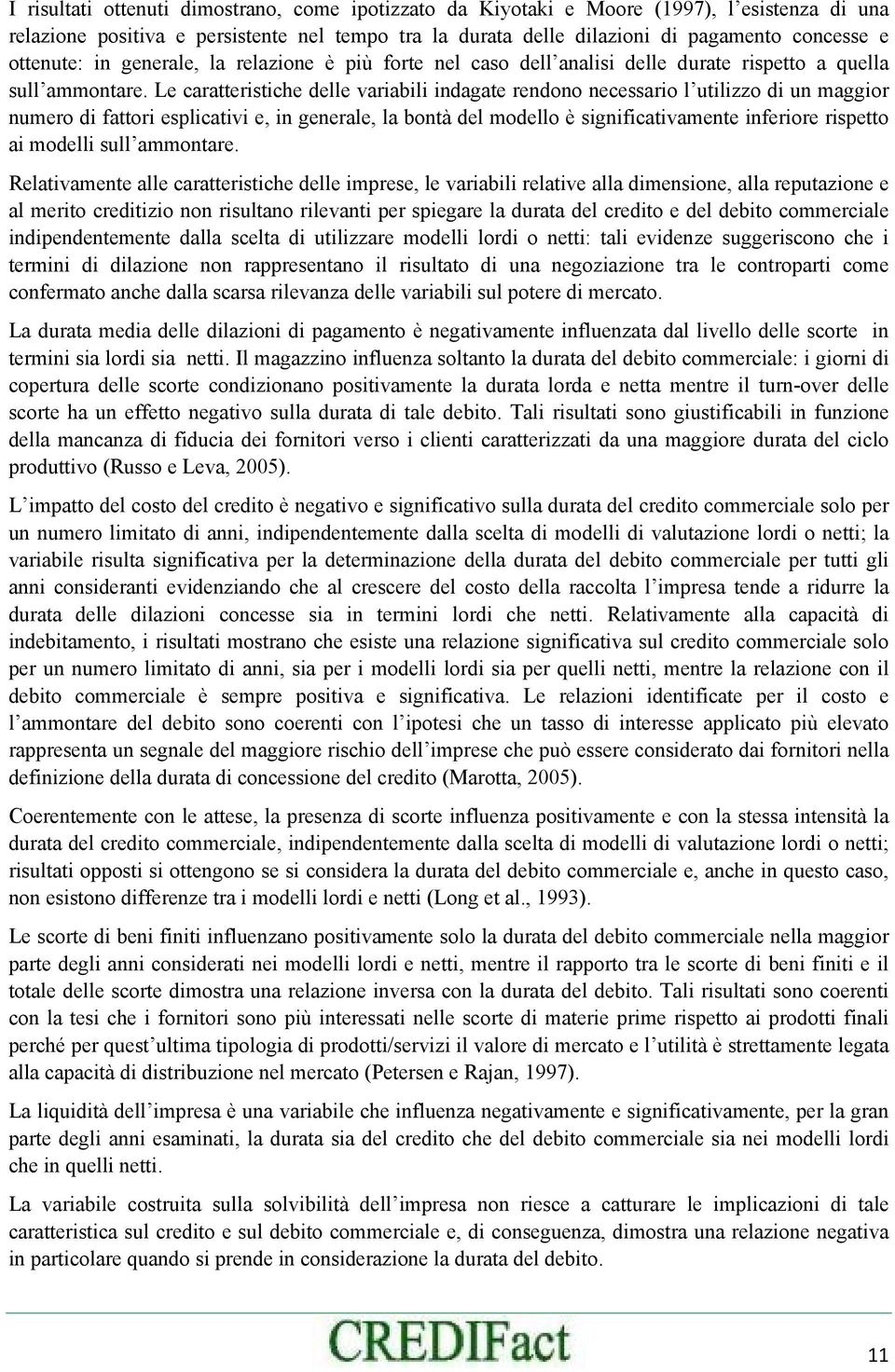 Le caraerisiche delle variabili idagae redoo ecessario l uilizzo di u maggior umero di faori esplicaivi e, i geerale, la boà del modello è sigificaivamee iferiore rispeo ai modelli sull ammoare.