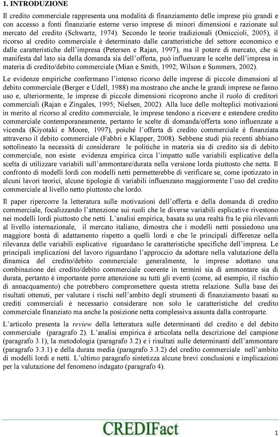 Secodo le eorie radizioali (Omiccioli, 2005), il ricorso al credio commerciale è deermiao dalle caraerisiche del seore ecoomico e dalle caraerisiche dell impresa (Peerse e Raja, 1997), ma il poere di