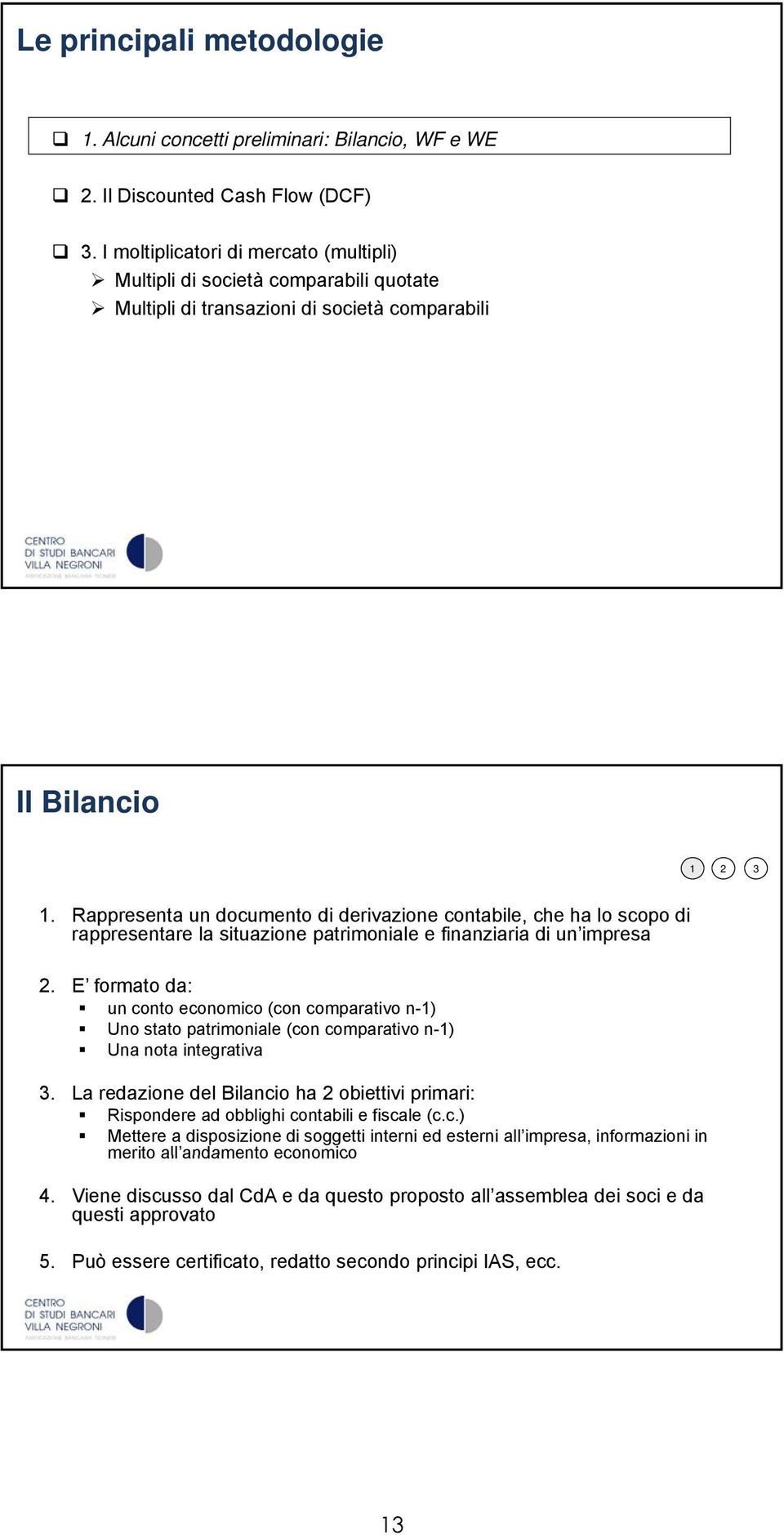 Rappresenta un documento di derivazione contabile, che ha lo scopo di rappresentare la situazione patrimoniale e finanziaria di un impresa 2.