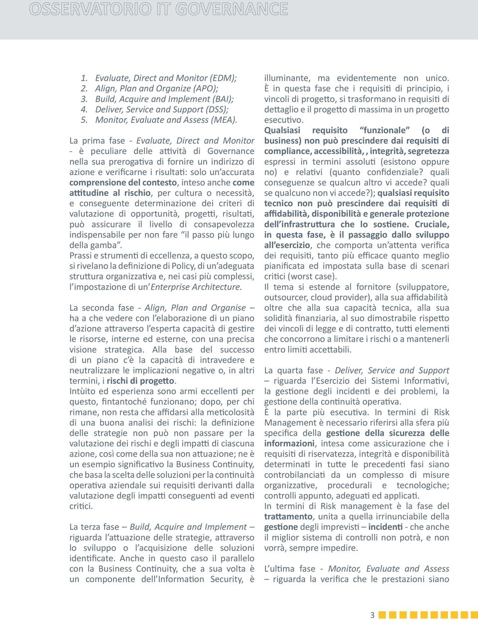 comprensione del contesto, inteso anche come attitudine al rischio, per cultura o necessità, e conseguente determinazione dei criteri di valutazione di opportunità, progetti, risultati, può