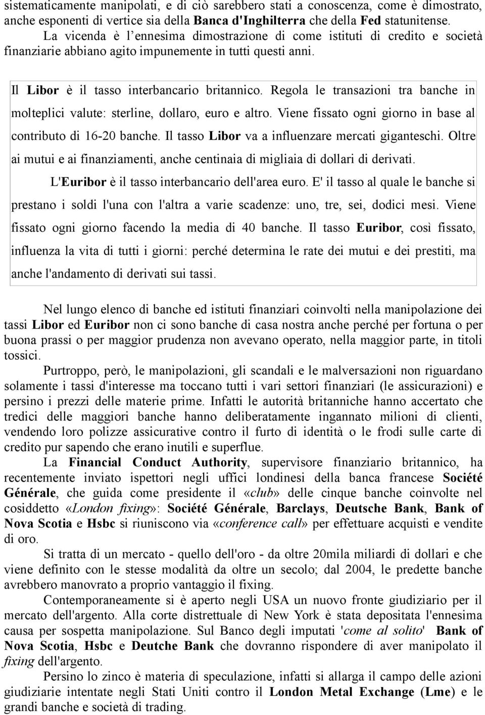 Regola le transazioni tra banche in molteplici valute: sterline, dollaro, euro e altro. Viene fissato ogni giorno in base al contributo di 16-20 banche.