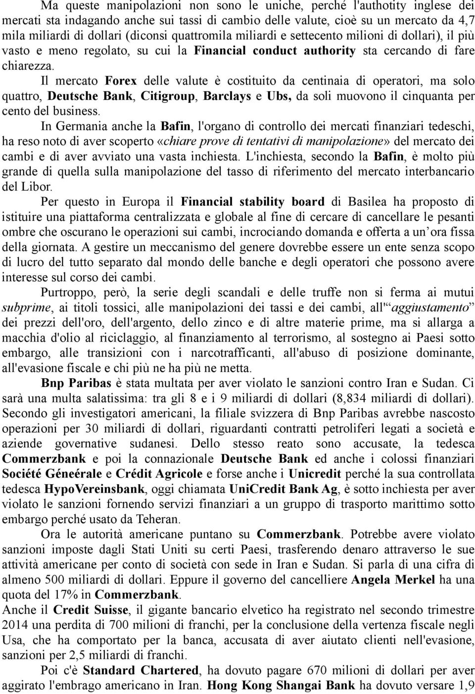 Il mercato Forex delle valute è costituito da centinaia di operatori, ma solo quattro, Deutsche Bank, Citigroup, Barclays e Ubs, da soli muovono il cinquanta per cento del business.