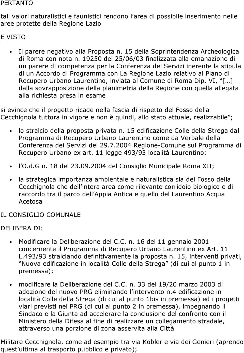 19250 del 25/06/03 finalizzata alla emanazione di un parere di competenza per la Conferenza dei Servizi inerente la stipula di un Accordo di Programma con La Regione Lazio relativo al Piano di