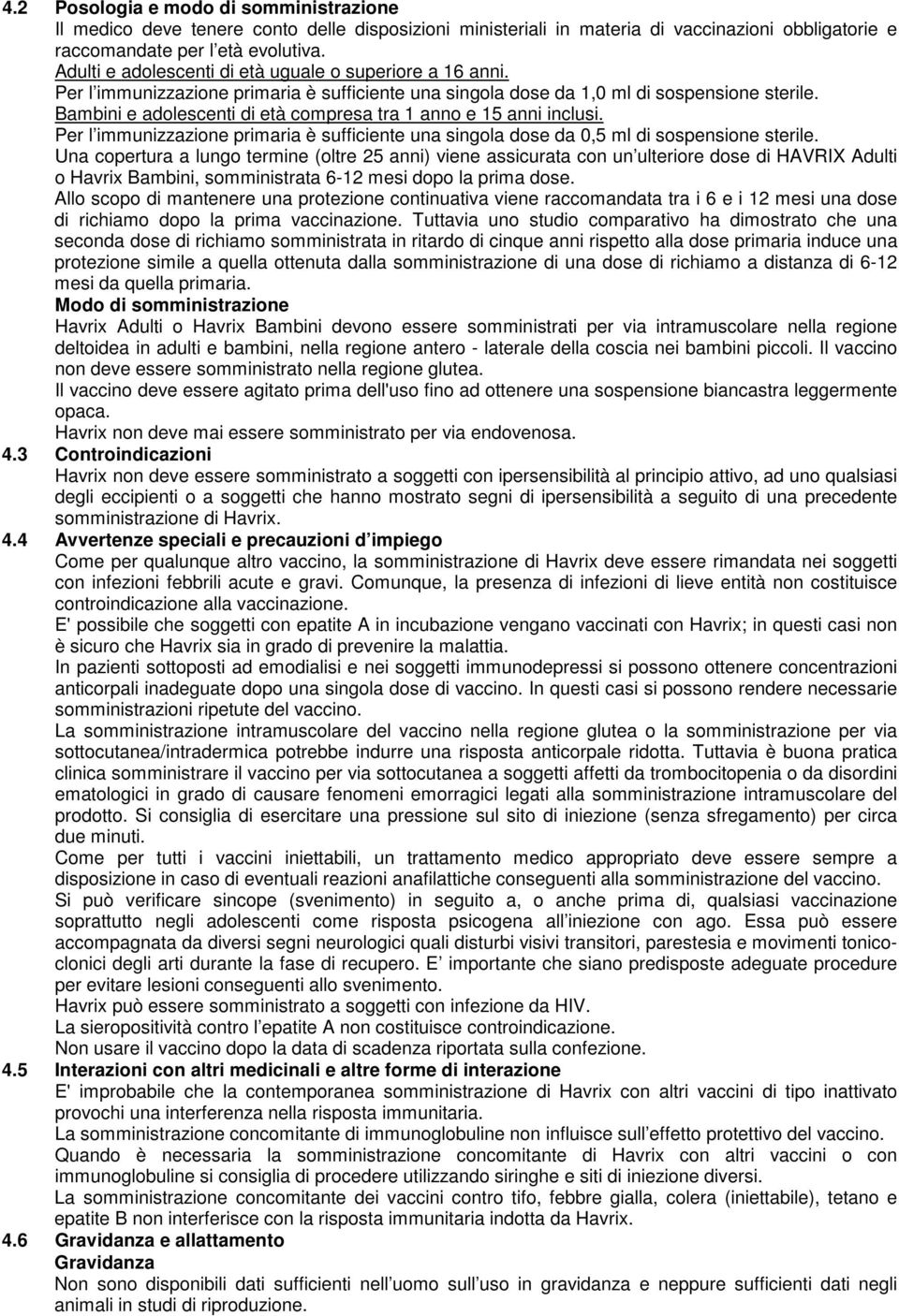 Bambini e adolescenti di età compresa tra 1 anno e 15 anni inclusi. Per l immunizzazione primaria è sufficiente una singola dose da 0,5 ml di sospensione sterile.