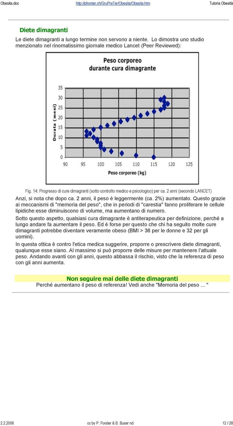 Questo grazie ai meccanismi di "memoria del peso", che in periodi di "carestia" fanno proliferare le cellule lipidiche:esse diminuiscono di volume, ma aumentano di numero.