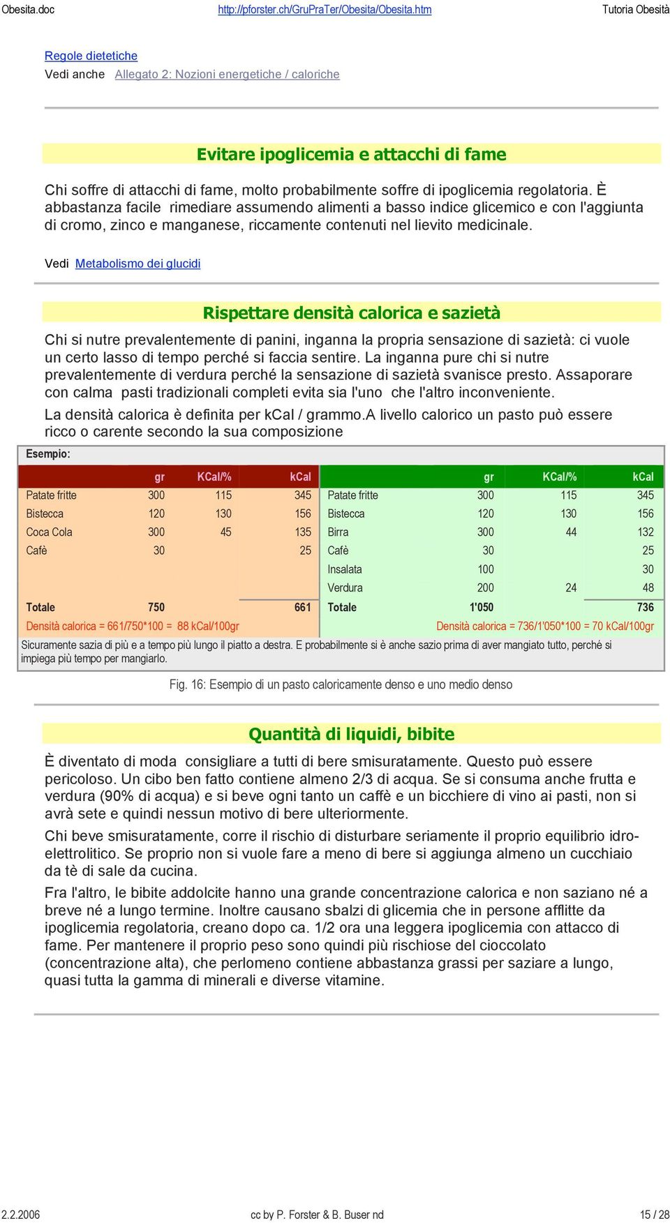 Vedi Metabolismo dei glucidi Rispettare densità calorica e sazietà Chi si nutre prevalentemente di panini, inganna la propria sensazione di sazietà: ci vuole un certo lasso di tempo perché si faccia