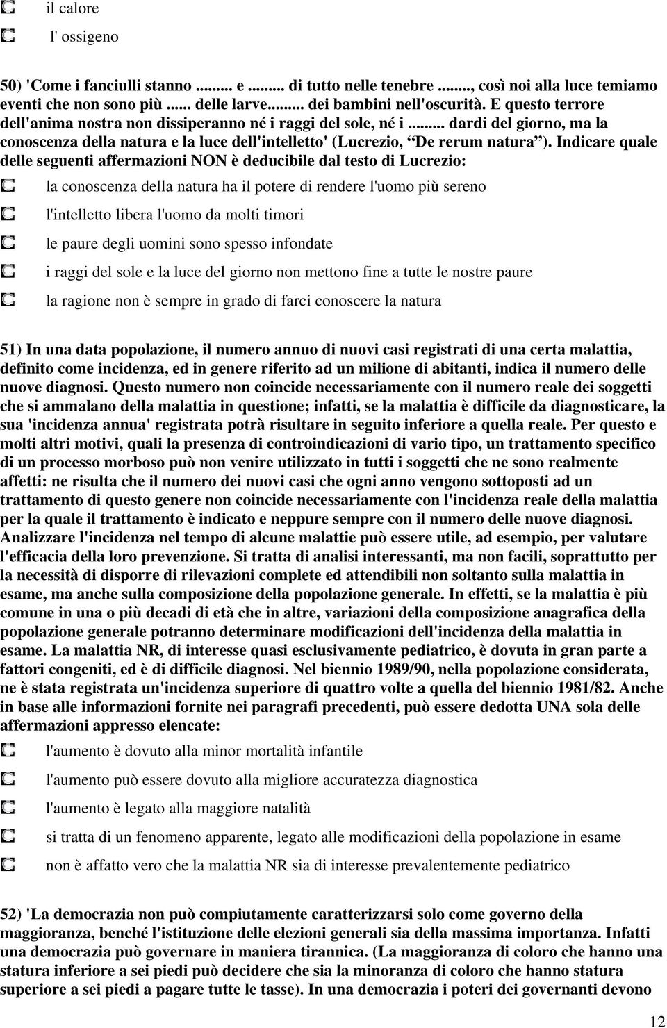 Indicare quale delle seguenti affermazioni NON è deducibile dal testo di Lucrezio: la conoscenza della natura ha il potere di rendere l'uomo più sereno l'intelletto libera l'uomo da molti timori le