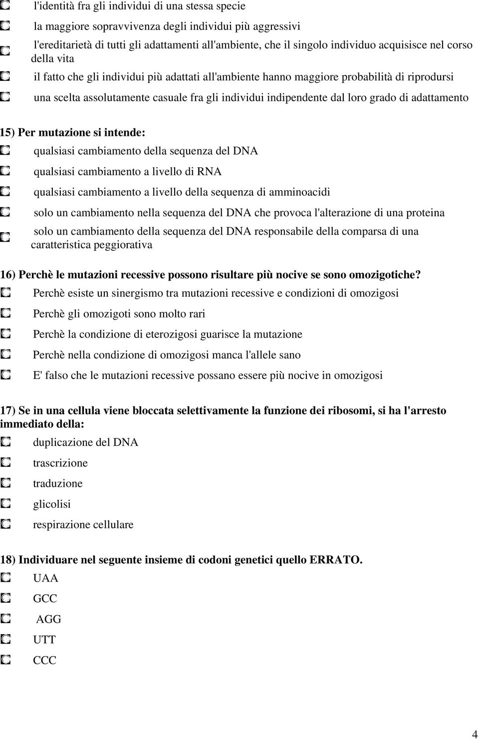 adattamento 15) Per mutazione si intende: qualsiasi cambiamento della sequenza del DNA qualsiasi cambiamento a livello di RNA qualsiasi cambiamento a livello della sequenza di amminoacidi solo un