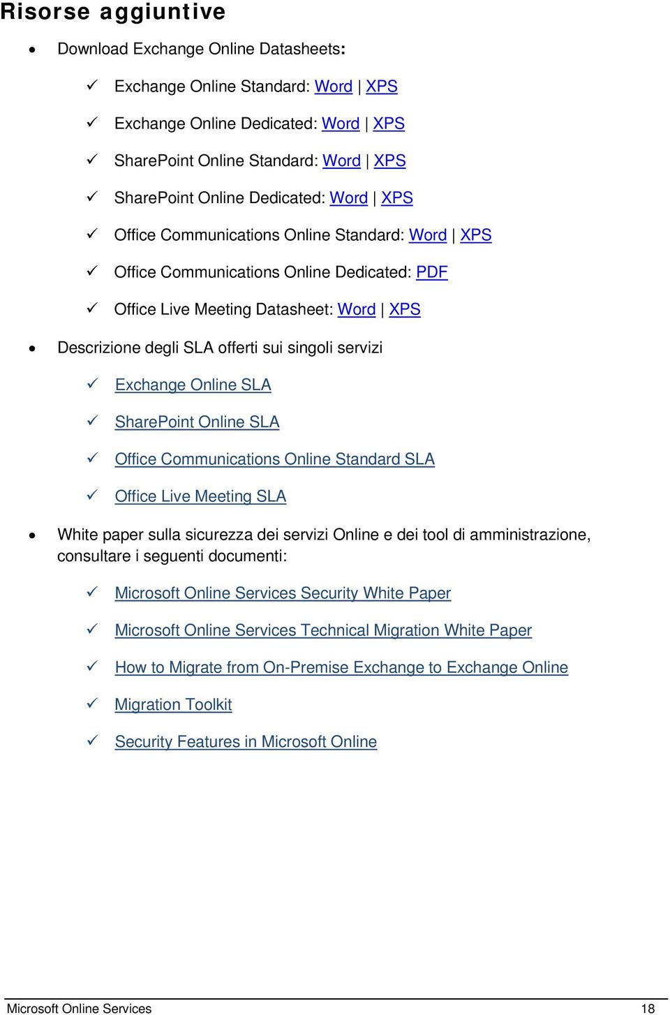 Online SLA SharePoint Online SLA Office Communications Online Standard SLA Office Live Meeting SLA White paper sulla sicurezza dei servizi Online e dei tool di amministrazione, consultare i seguenti