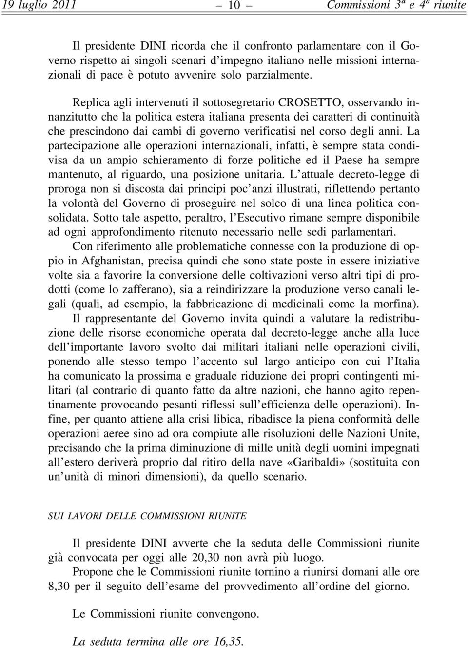 Replica agli intervenuti il sottosegretario CROSETTO, osservando innanzitutto che la politica estera italiana presenta dei caratteri di continuità che prescindono dai cambi di governo verificatisi