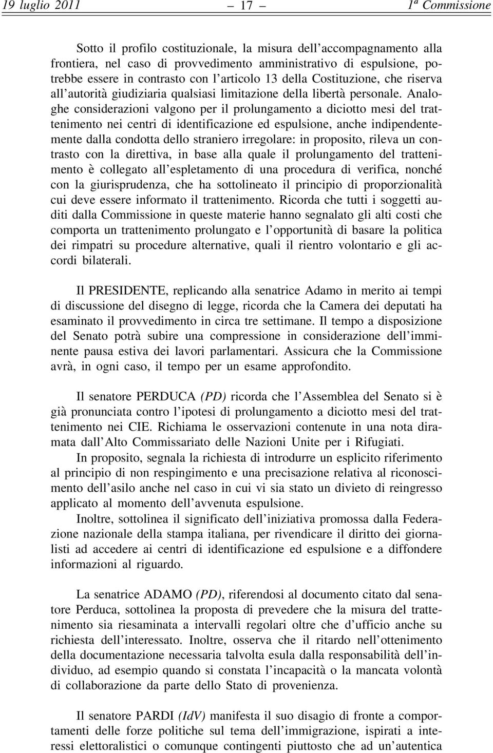 Analoghe considerazioni valgono per il prolungamento a diciotto mesi del trattenimento nei centri di identificazione ed espulsione, anche indipendentemente dalla condotta dello straniero irregolare: