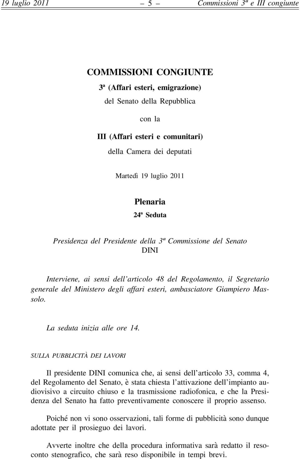 degli affari esteri, ambasciatore Giampiero Massolo. La seduta inizia alle ore 14.