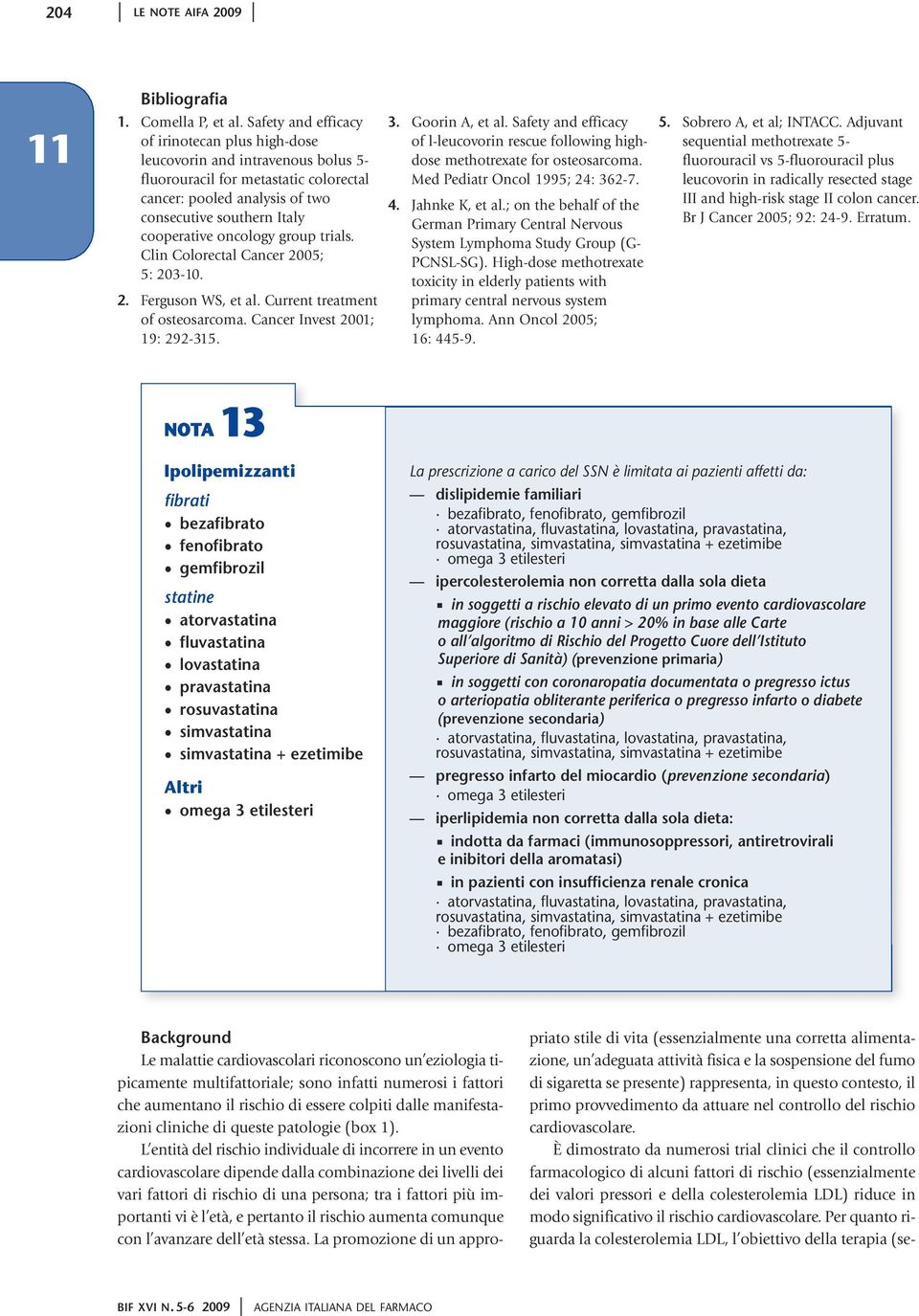 oncology group trials. Clin Colorectal Cancer 2005; 5: 203-10. 2. Ferguson WS, et al. Current treatment of osteosarcoma. Cancer Invest 2001; 19: 292-315. 3. Goorin A, et al.