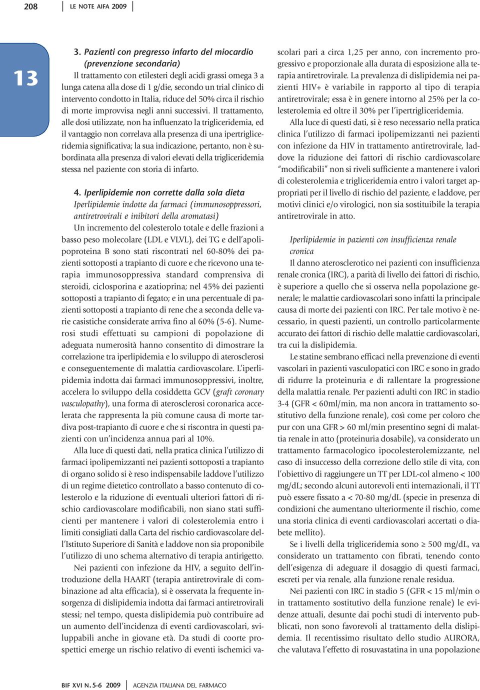 intervento condotto in Italia, riduce del 50% circa il rischio di morte improvvisa negli anni successivi.