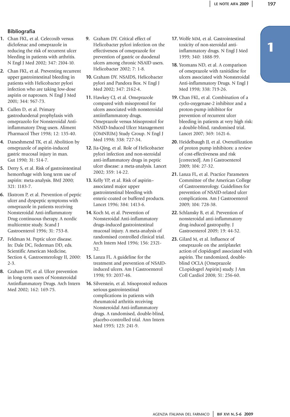 N Engl J Med 2001; 344: 967-73. 3. Cullen D, et al. Primary gastroduodenal prophylaxis with omeprazolo for Nonsteroidal Antiinflammatory Drug users. Aliment Pharmacol Ther 1998; 12: 135-40. 4.