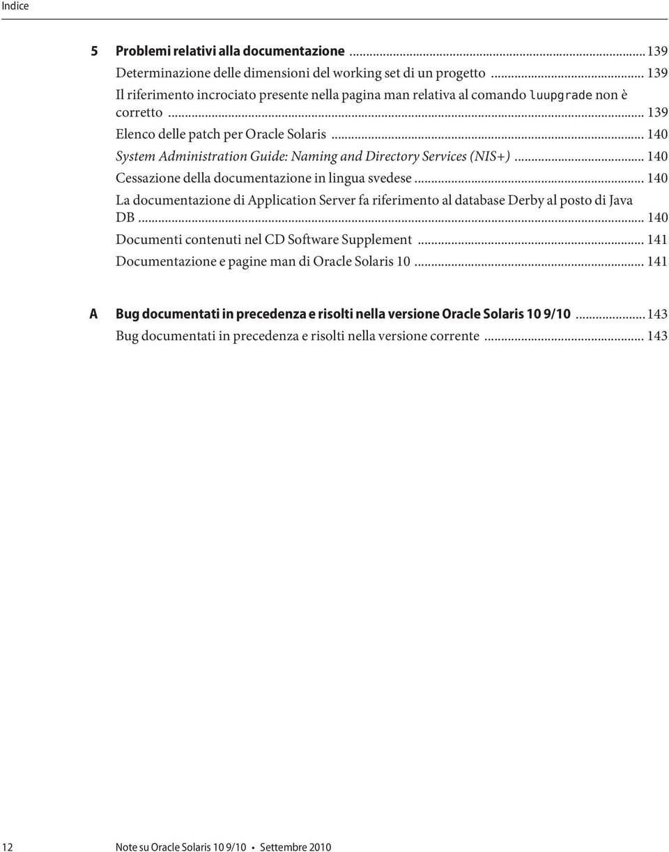 .. 140 System Administration Guide: Naming and Directory Services (NIS+)... 140 Cessazione della documentazione in lingua svedese.