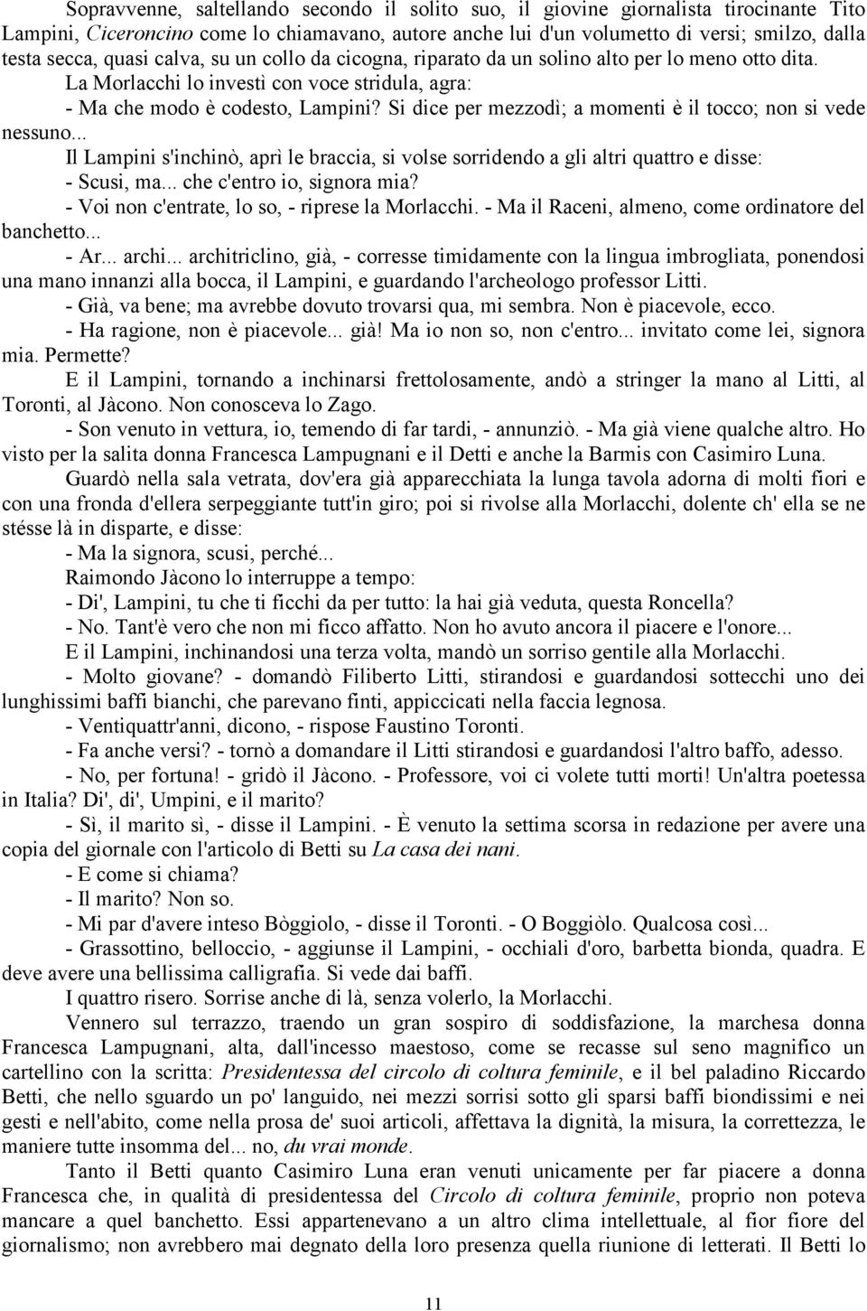 Si dice per mezzodì; a momenti è il tocco; non si vede nessuno... Il Lampini s'inchinò, aprì le braccia, si volse sorridendo a gli altri quattro e disse: - Scusi, ma... che c'entro io, signora mia?