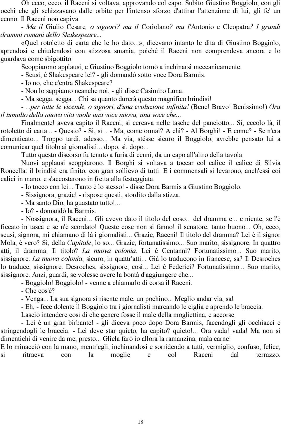 ..», dicevano intanto le dita di Giustino Boggiolo, aprendosi e chiudendosi con stizzosa smania, poiché il Raceni non comprendeva ancora e lo guardava come sbigottito.