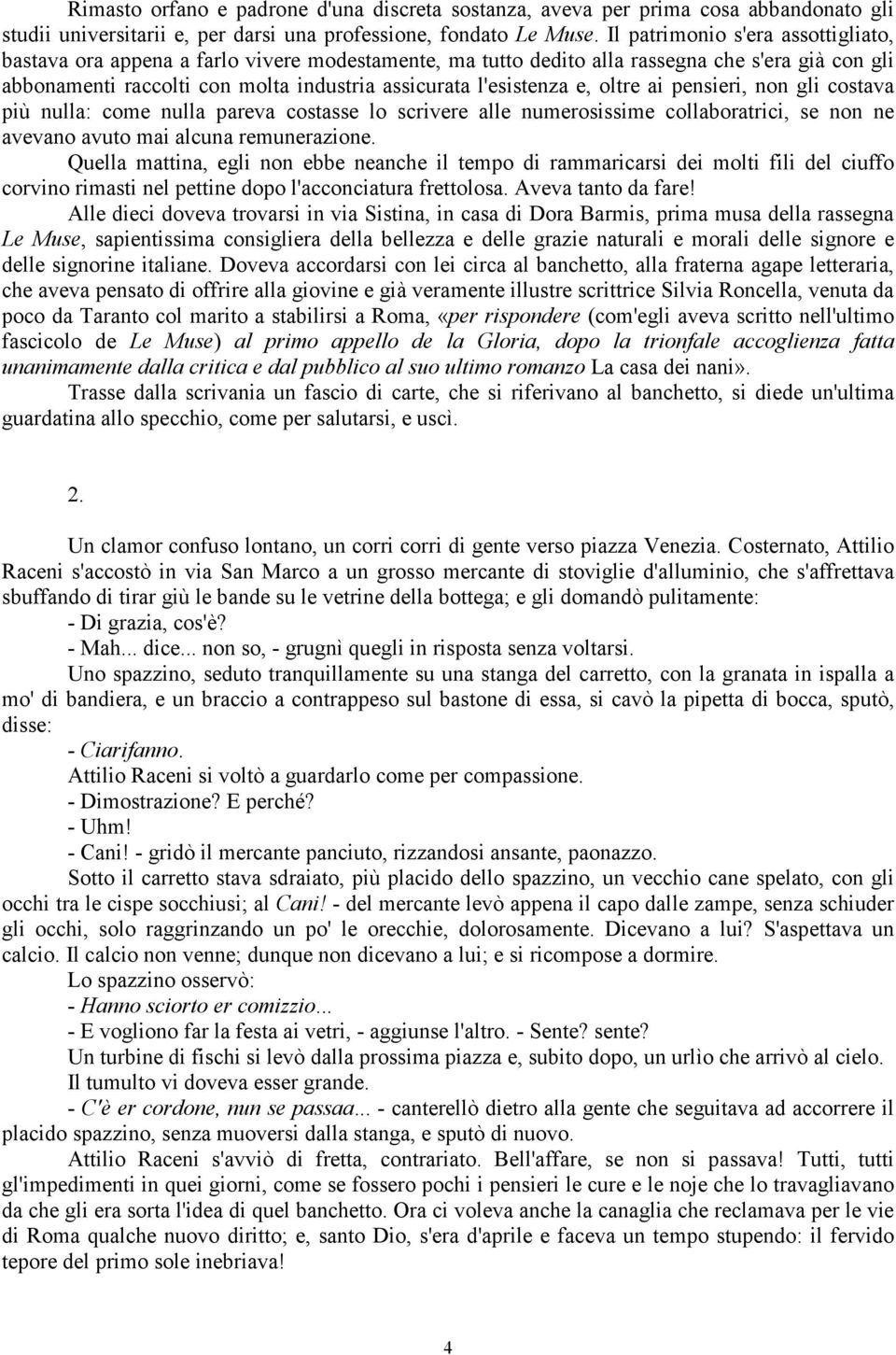 e, oltre ai pensieri, non gli costava più nulla: come nulla pareva costasse lo scrivere alle numerosissime collaboratrici, se non ne avevano avuto mai alcuna remunerazione.