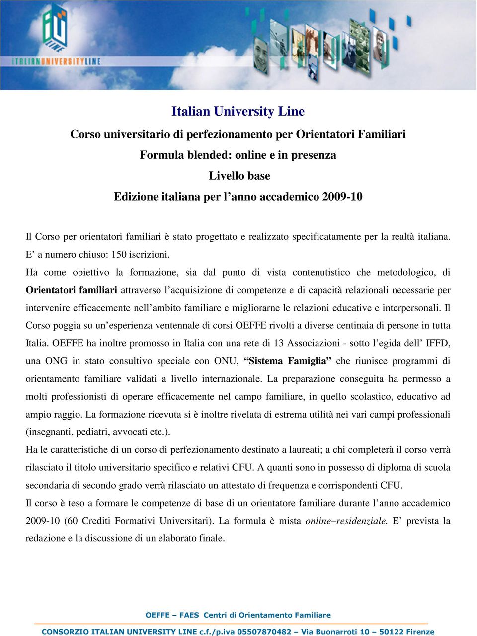 Ha come obiettivo la formazione, sia dal punto di vista contenutistico che metodologico, di Orientatori familiari attraverso l acquisizione di competenze e di capacità relazionali necessarie per