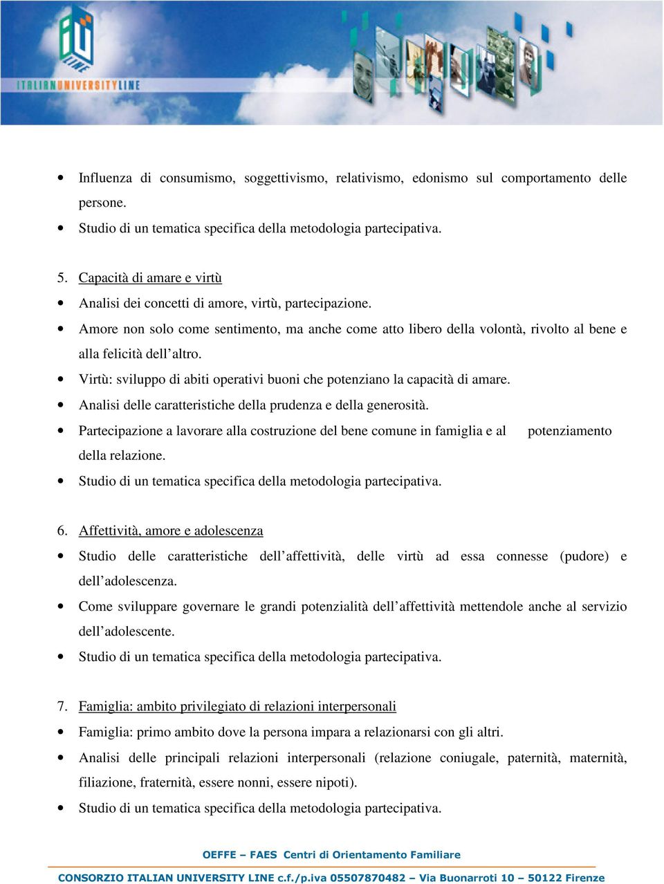 Analisi delle caratteristiche della prudenza e della generosità. Partecipazione a lavorare alla costruzione del bene comune in famiglia e al potenziamento della relazione. 6.