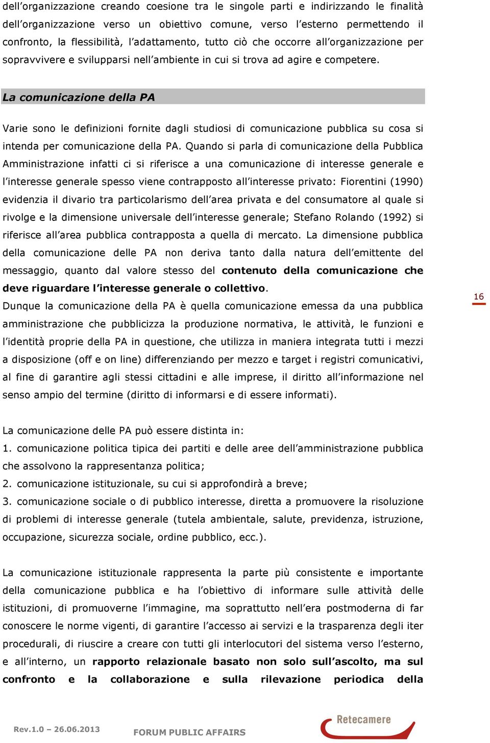 La comunicazione della PA Varie sono le definizioni fornite dagli studiosi di comunicazione pubblica su cosa si intenda per comunicazione della PA.