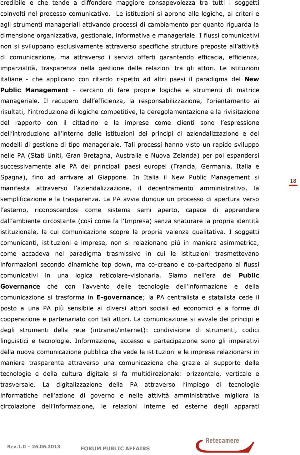 I flussi comunicativi non si sviluppano esclusivamente attraverso specifiche strutture preposte all attività di comunicazione, ma attraverso i servizi offerti garantendo efficacia, efficienza,